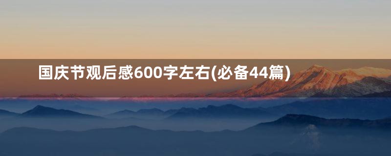 国庆节观后感600字左右(必备44篇)