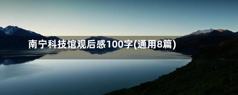 南宁科技馆观后感100字(通用8篇)