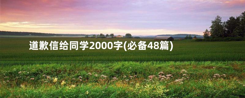 道歉信给同学2000字(必备48篇)