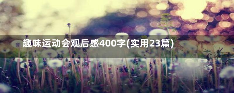 趣味运动会观后感400字(实用23篇)