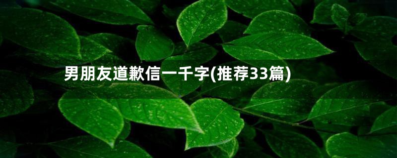 男朋友道歉信一千字(推荐33篇)