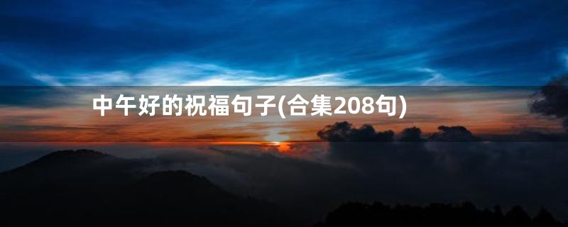 中午好的祝福句子(合集208句)