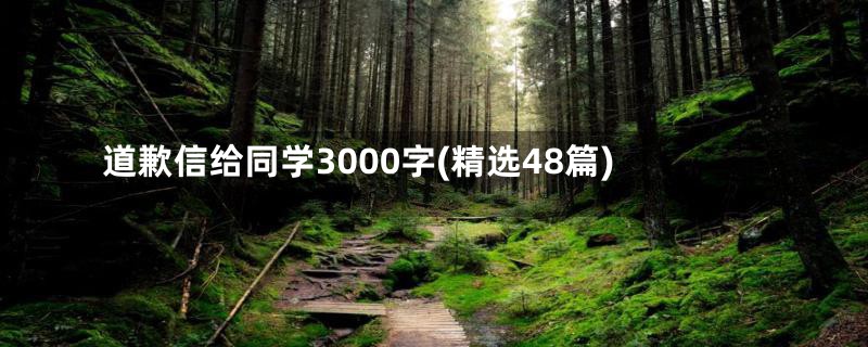 道歉信给同学3000字(精选48篇)