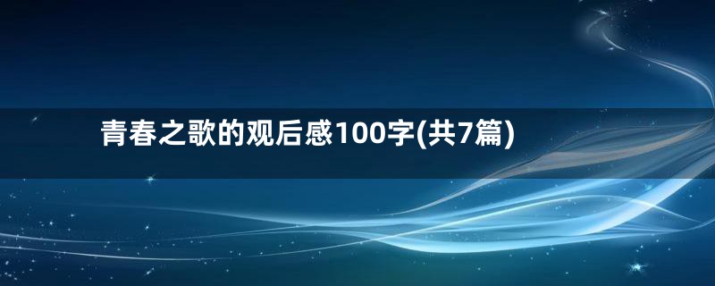 青春之歌的观后感100字(共7篇)