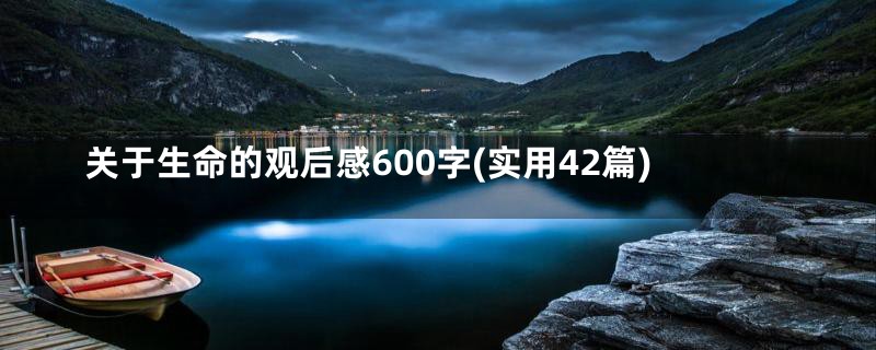 关于生命的观后感600字(实用42篇)