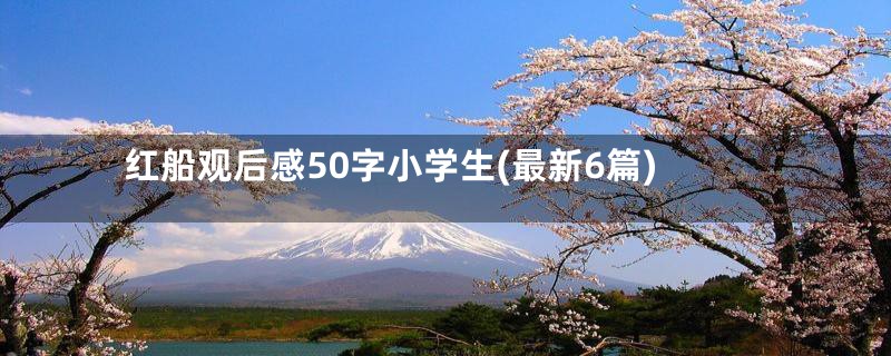 红船观后感50字小学生(最新6篇)