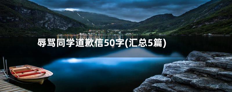 辱骂同学道歉信50字(汇总5篇)