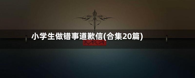 小学生做错事道歉信(合集20篇)