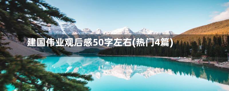 建国伟业观后感50字左右(热门4篇)