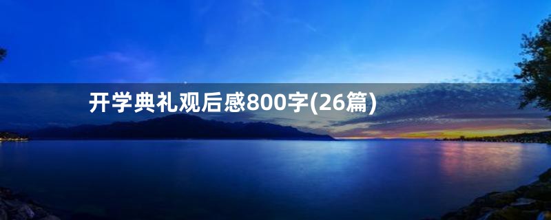 开学典礼观后感800字(26篇)