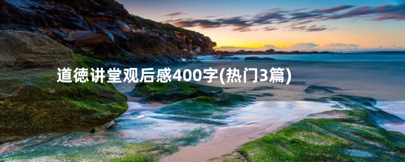 道徳讲堂观后感400字(热门3篇)