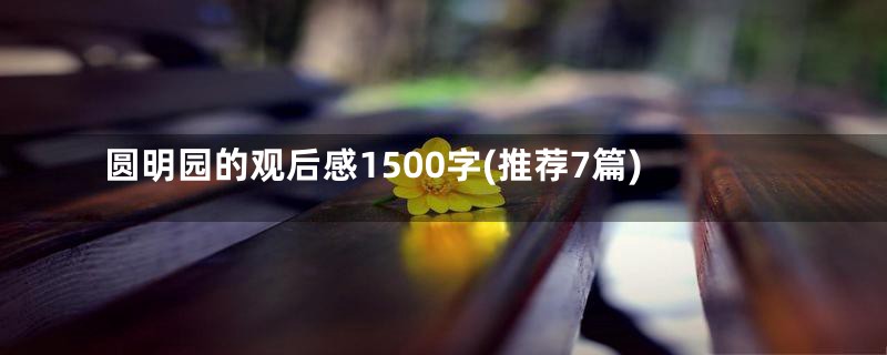 圆明园的观后感1500字(推荐7篇)