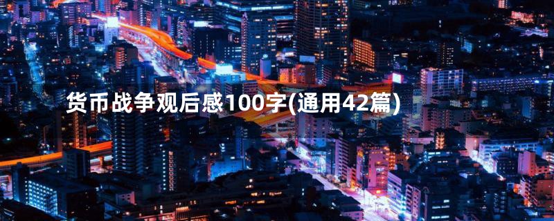 货币战争观后感100字(通用42篇)