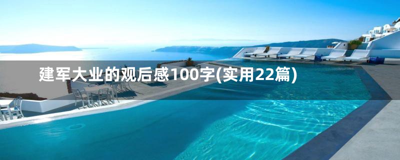 建军大业的观后感100字(实用22篇)