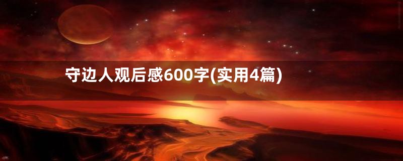 守边人观后感600字(实用4篇)