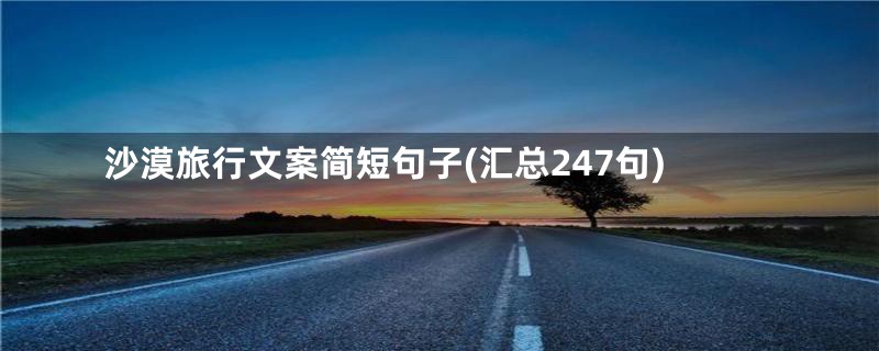 沙漠旅行文案简短句子(汇总247句)