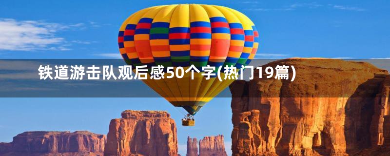 铁道游击队观后感50个字(热门19篇)