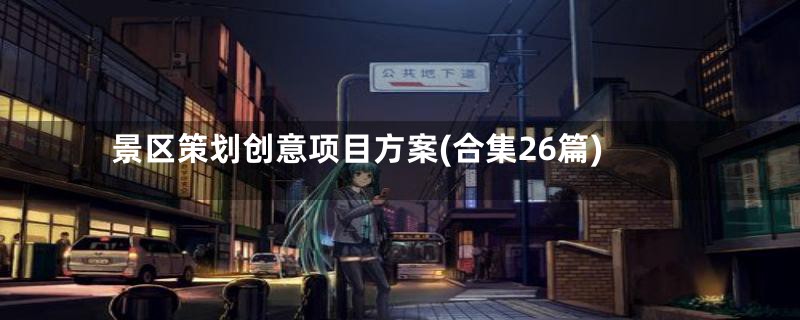 景区策划创意项目方案(合集26篇)